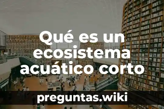 Qué es un ecosistema acuático corto