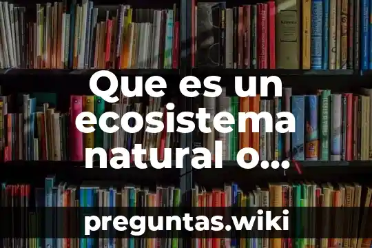 Que es un ecosistema natural o silvestre
