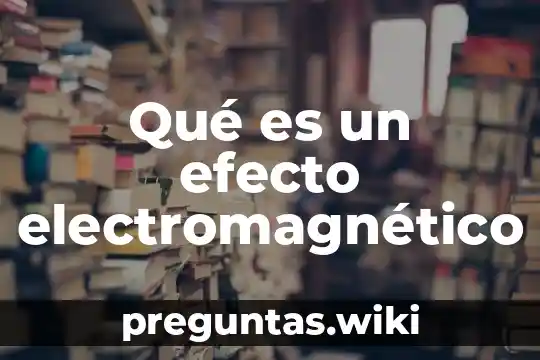 Qué es un efecto electromagnético