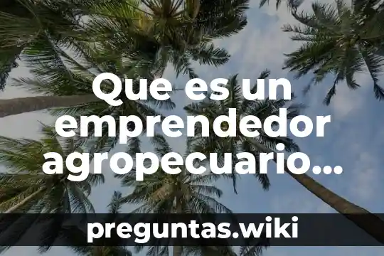 Que es un emprendedor agropecuario definicion