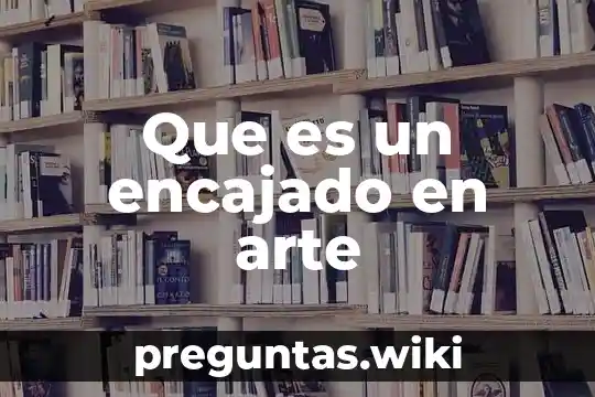Que es un encajado en arte