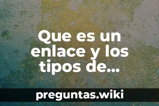 Que es un enlace y los tipos de enlaces
