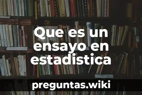 Que es un ensayo en estadistica