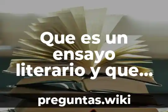 Que es un ensayo literario y que caracteristicas tiene