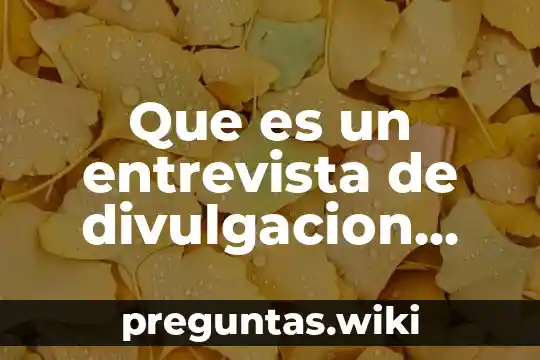 Que es un entrevista de divulgacion cientifica