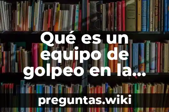 Qué es un equipo de golpeo en la política