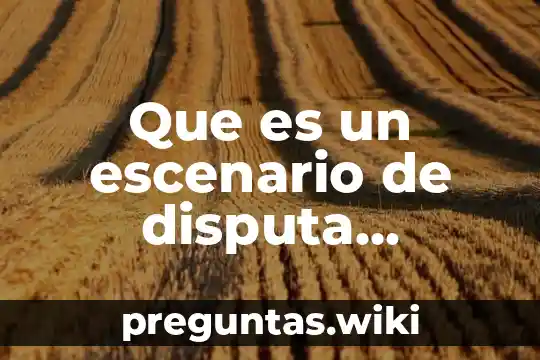 Que es un escenario de disputa personal