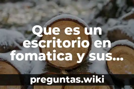 Que es un escritorio en fomatica y sus partes