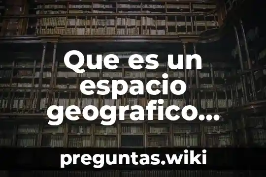 Que es un espacio geografico localizable