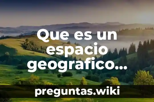 Que es un espacio geografico yahoo
