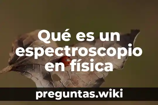 Qué es un espectroscopio en física