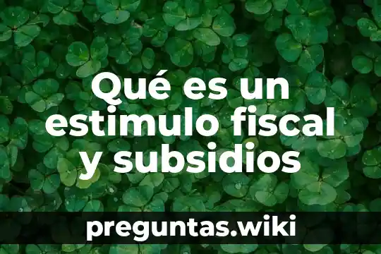 Qué es un estimulo fiscal y subsidios