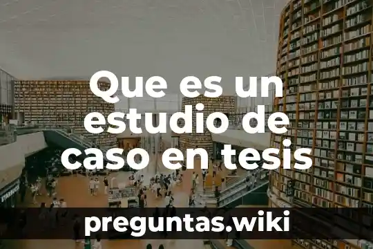 Que es un estudio de caso en tesis