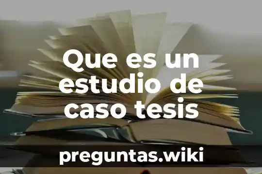 Que es un estudio de caso tesis