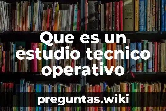 Que es un estudio tecnico operativo