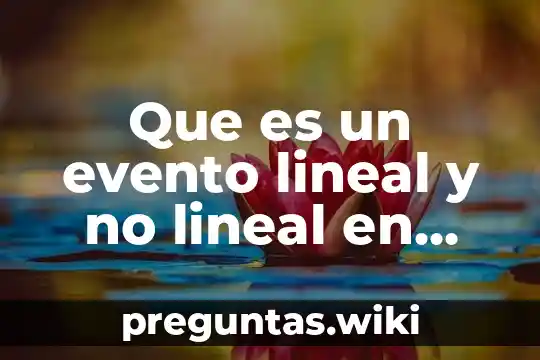 Que es un evento lineal y no lineal en matemáticas