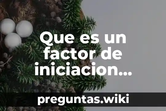 Que es un factor de iniciacion biologia