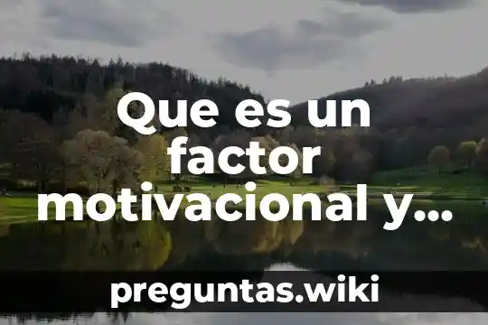 Que es un factor motivacional y tipos de factores motivacionales