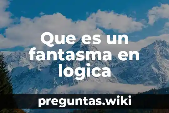 Que es un fantasma en logica
