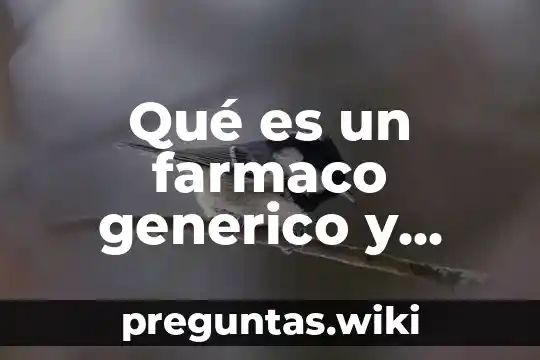 Qué es un farmaco generico y cuantos nombres puede recibir