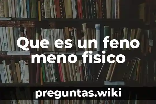Que es un feno meno fisico