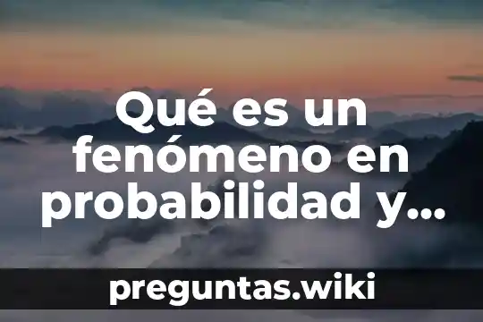 Qué es un fenómeno en probabilidad y estadística