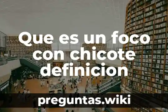 Que es un foco con chicote definicion