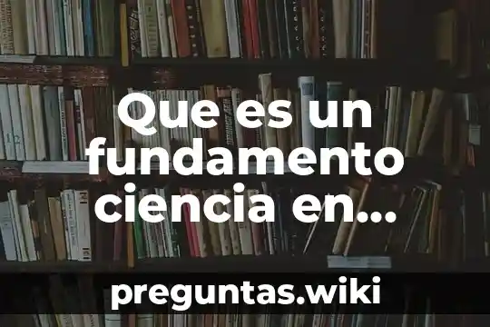 Que es un fundamento ciencia en etica y valores