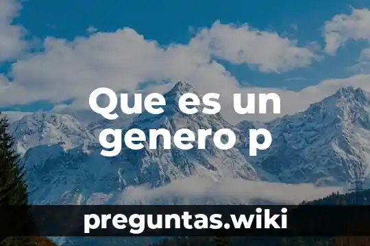 Que es un genero p