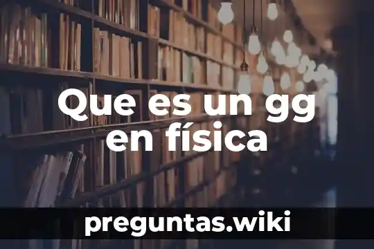 Que es un gg en física