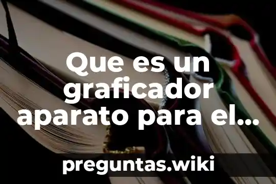 Que es un graficador aparato para el laboraototio