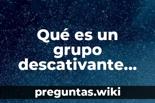 Qué es un grupo descativante en bencenos