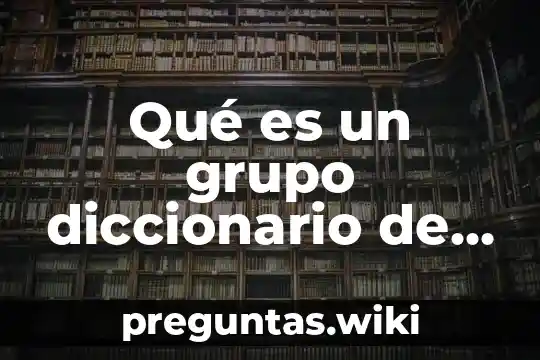 Qué es un grupo diccionario de trabajo social