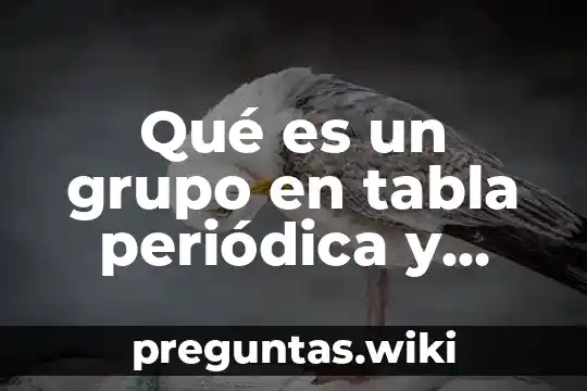 Qué es un grupo en tabla periódica y cuáles son