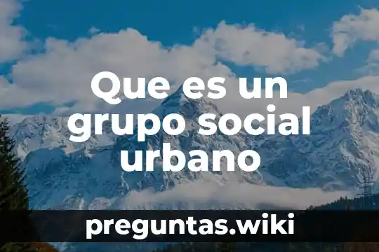 Que es un grupo social urbano