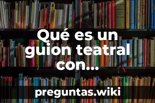 Qué es un guion teatral con características