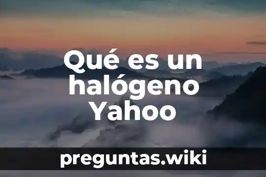 Qué es un halógeno Yahoo