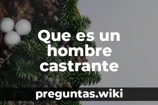 Que es un hombre castrante