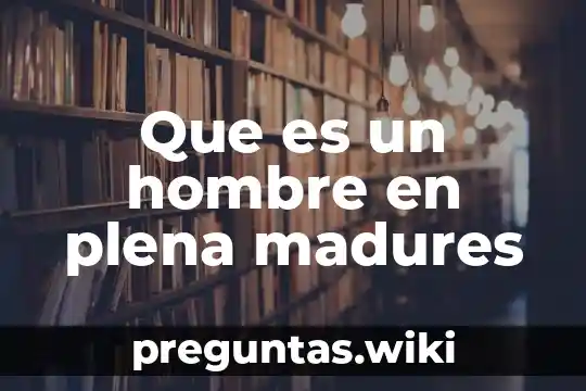 Que es un hombre en plena madures