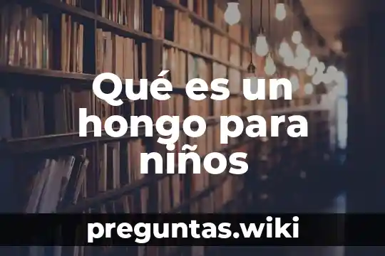 Qué es un hongo para niños