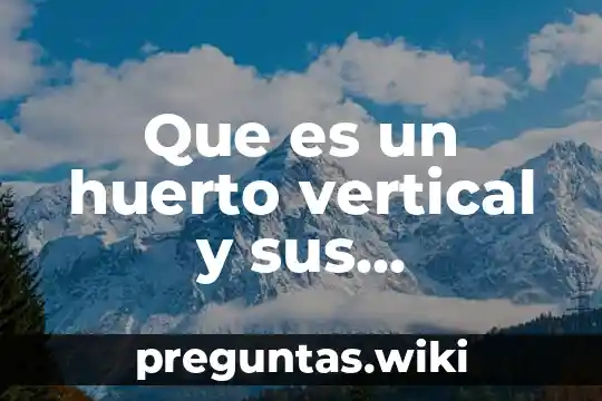Que es un huerto vertical y sus caracteristicas