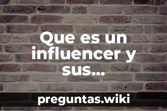 Que es un influencer y sus caracteristicas