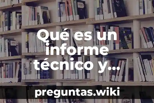Qué es un informe técnico y ejemplos