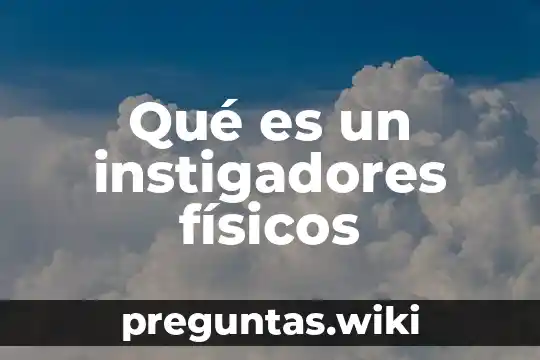 Qué es un instigadores físicos