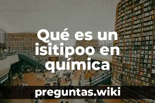 Qué es un isitipoo en química