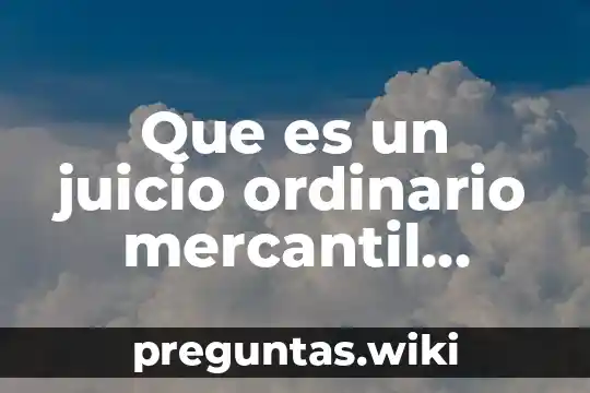 Que es un juicio ordinario mercantil partes que constan