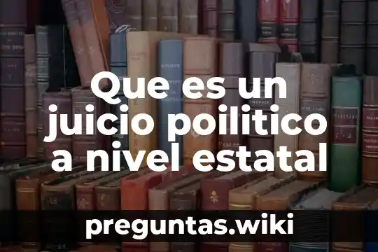 Que es un juicio poilitico a nivel estatal