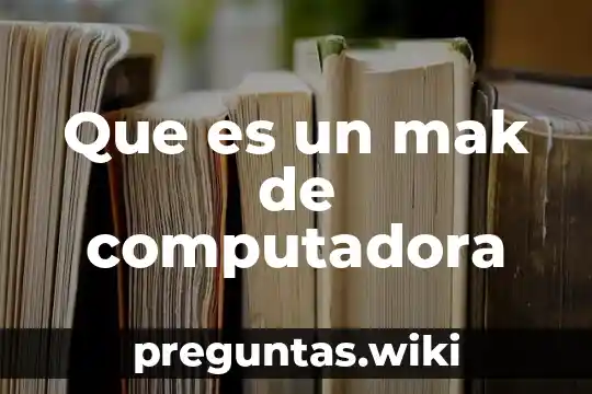 Que es un mak de computadora