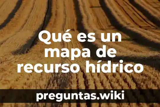 Qué es un mapa de recurso hídrico