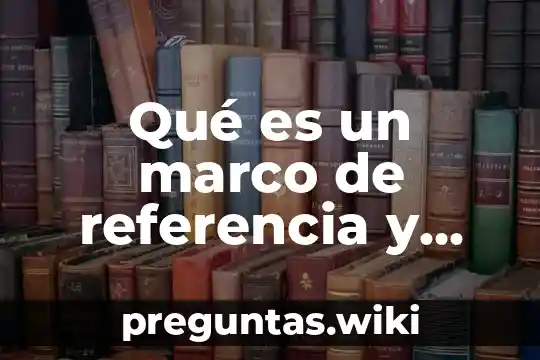 Qué es un marco de referencia y ejemplos
